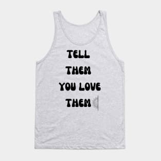 Tell them you love them Tank Top